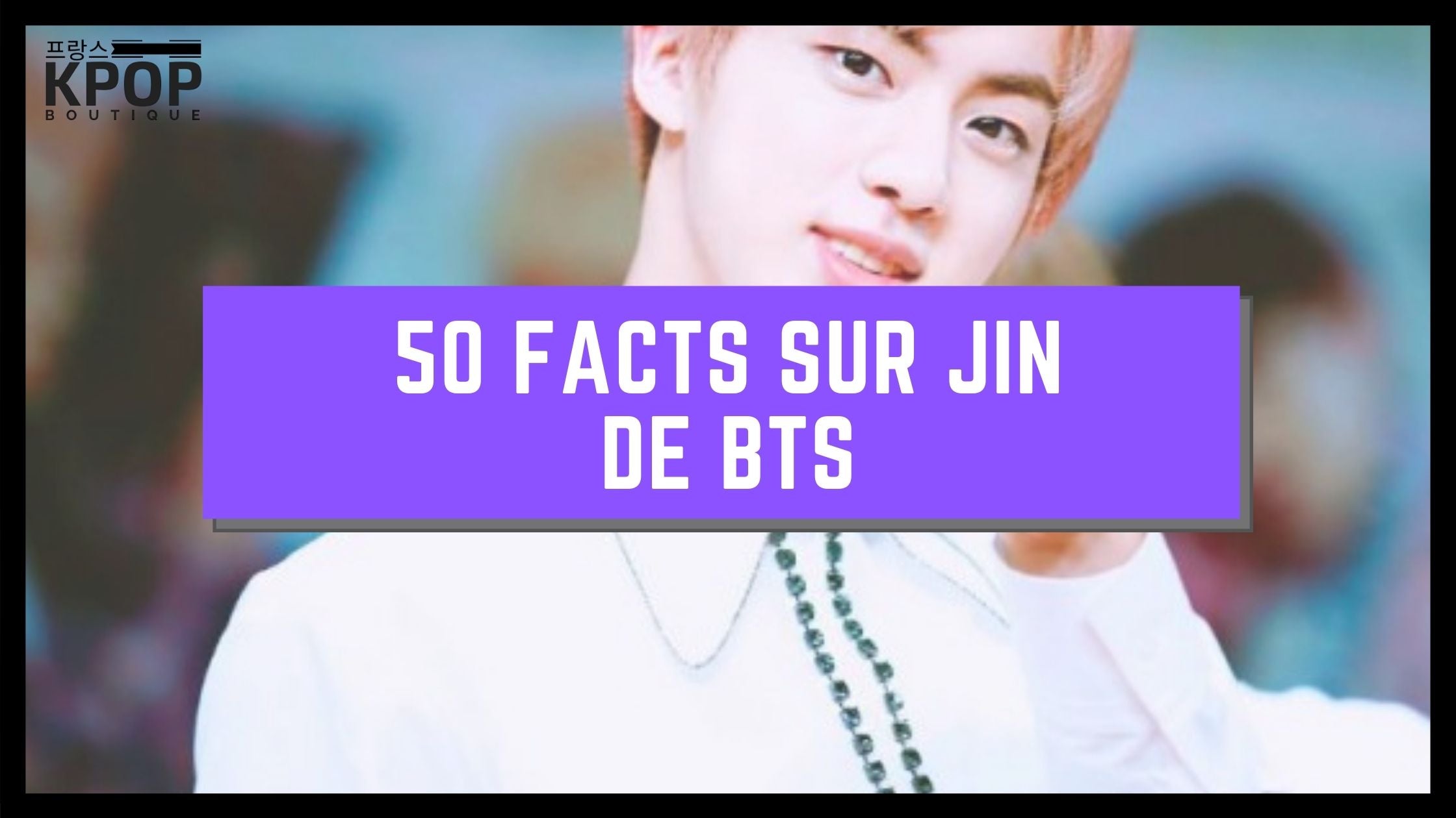 50 Facts sur Jin de BTS