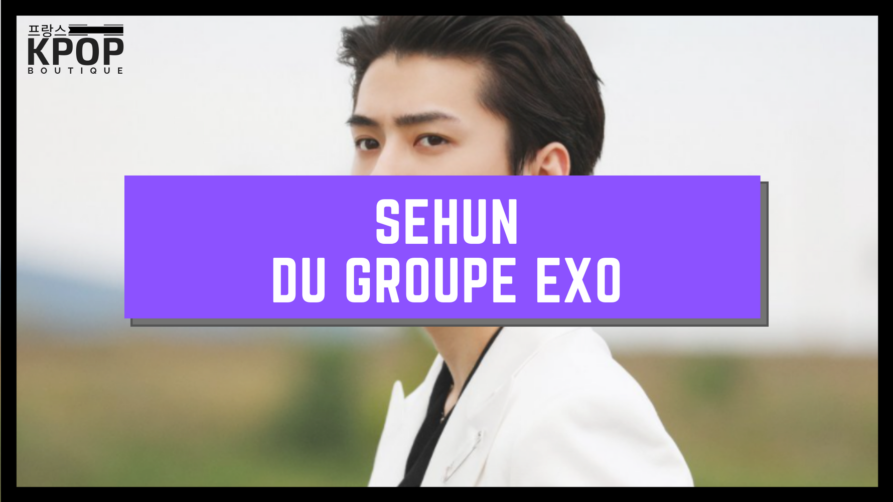 Sehun [EXO] - PRÉSENTATION